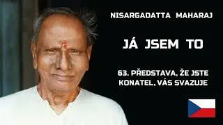 Nisargadatta Maharaj | J&aacute; jsem To | 63. Představa, že jste konatel, v&aacute;s svazuje