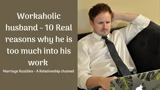 Workaholic husband - 10 Real reasons why he is so