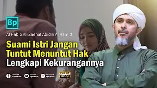 Suami Istri Harus Utamakan Ihsan Daripada Adil | Habib Ali Zaenal Abidin Al Hamid