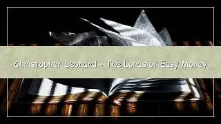 Christopher Leonard &ndash; The Lords of Easy Money: How the Federal Reserve Broke the Economy | Audiobook