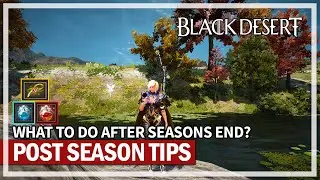 What to do after Season Ends with Tips | Black Desert
