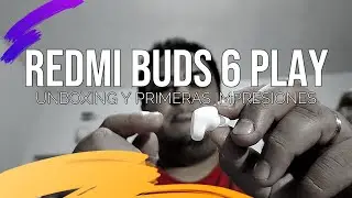 REDMIBUDS 6 PLAY UNBOXING Y PRIMERAS IMPRESIONES