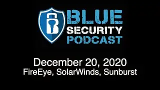Blue Security Podcast - 2021-12-20 - Thoughts on FireEye, SolarWinds, Sunburst, Solorigate