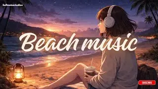 Soft Lo-Fi at the Beach 🌅 | Chill, Relax, Breathe