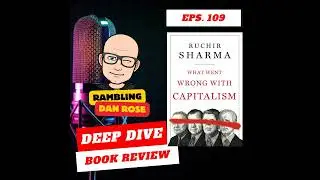 Episode 109: What Went Wrong with Capitalism by Ruchir Sharma - Deep Dive Book Review
