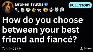 [FULL STORY] How do you choose between your best friend and fiancé?