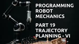 Joint Space Trajectory Planning | Part 19 - Programming Robot Mechanics
