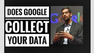 Does Google collect your data. Know the Truth