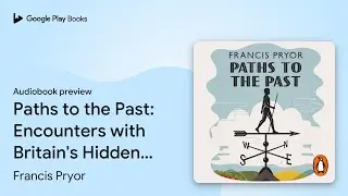Paths to the Past: Encounters with Britain's&hellip; by Francis Pryor &middot; Audiobook preview