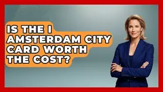Is The I Amsterdam City Card Worth The Cost? - Exploring The Benelux