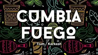 CUMBIA FUEGO - Tium & Kerkesh