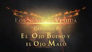 Los Secretos de Yeshua CAP 8 El Ojo bueno y el ojo malo