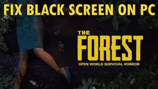 How To Fix The Forest Stuck on Black Screen Error On PC