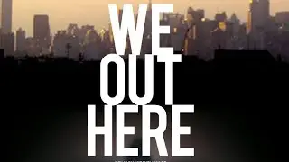 &ldquo;We Out Here&rdquo; - Already Famous Documentary 2013