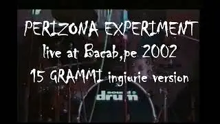 Perizona Experiment 15 gr.( ingiurie version) live at Bacab 2002