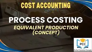 Concept of Equivalent Production | Cost Accounting |Cost Accounting लागत लेखांकन Costing