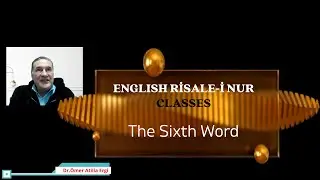 ENGLISH RİSALE-İ NUR CLASSES The Sixth Word Prof.Dr.&Ouml;mer Atilla Ergi