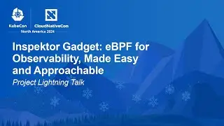 Inspektor Gadget: eBPF for Observability, Made Easy and Approachable | Project Lightning Talk