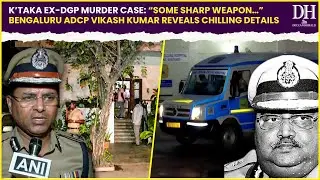 K’taka Ex DGP Murder Case “Some sharp weapon…” Bengaluru ADCP Vikash Kumar reveals chilling details