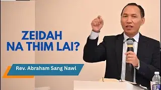 Rev Abraham Sang Nawl || ZEIDAH NA THIM LAI ?||