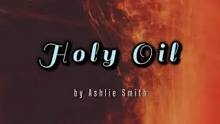 HOLY OIL  |  ASHLIE SMITH