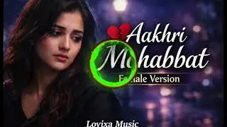 Aakhri Mohabbat (Female Version) 💔 | New Sad Romantic Song 2026 | Lovixa Music