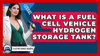 What Is A Fuel Cell Vehicle Hydrogen Storage Tank? - Electric Vehicle Insiders