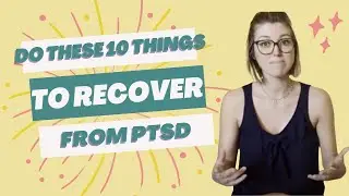 10 Things You NEED To Do For The Quickest PTSD Recovery