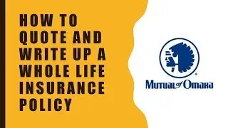 Mutual of Omaha - How to quote and write up a whole life insurance policy