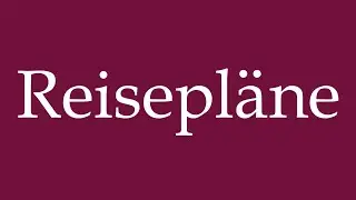 How to Pronounce ''Reisepl&auml;ne'' (Travel plans) Correctly in German