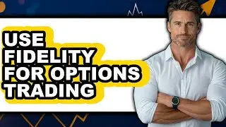 How to Use Fidelity for Options Trading (UPDATED)
