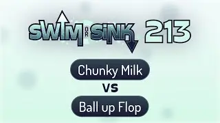 Swim or Sink 213 | Chunky Milk vs Ball up Flop