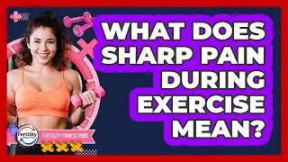 What Does Sharp Pain During Exercise Mean?