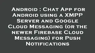 Android : Chat App for Android using a XMPP Server and Google Cloud Messaging (or the newer Firebase