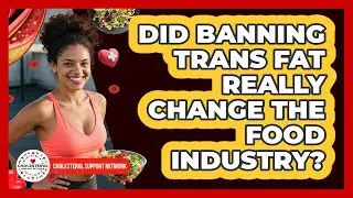 Did Banning Trans Fat Really Change The Food Industry? - Cholesterol Support Network