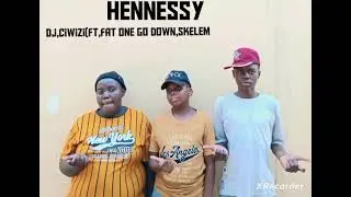 Hennessy(Dj,CIWIZI,FT Fat one go down,Skelem 