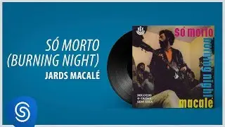 Jards Macal&eacute; - S&oacute; Morto (&Aacute;lbum: S&oacute; Morto - Burning Night)