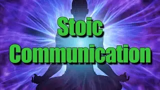 Stoic Communication - The Master Key To Outcome Independence