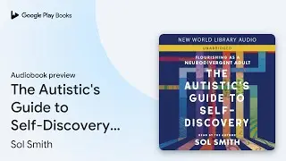 The Autistic's Guide to Self-Discovery:&hellip; by Sol Smith &middot; Audiobook preview