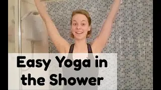 Easy Yoga in the Shower - Yoga with Amy
