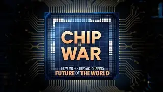 Chip War: How Microchips Are Shaping the Future of the World