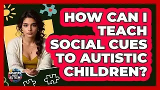 How Can I Teach Social Cues To Autistic Children? - Answers About Autism