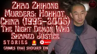 True Crime Stories : Zhao Zhihong Murders: Hohhot, China 1996 &ndash; The Night Demon Who Shamed Justice