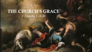 1 Timothy 1:12-20: The Church's Grace