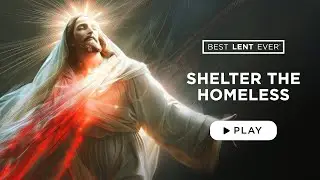Shelter the Homeless - Best Lent Ever - Matthew Kelly