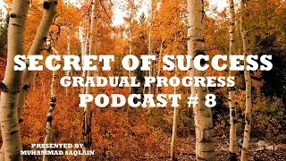 Secret of Success - Gradual Progress | Podcast # 8