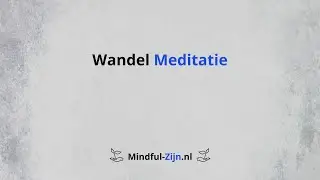 Mindfulness wandel meditatie | Word bewust van je omgeving op een actieve manier