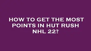 How to get the most points in hut rush nhl 22?