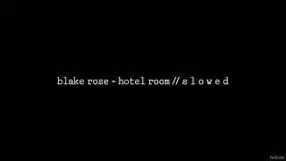 Blake Rose - Hotel Room // S L O W E D