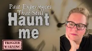 Past Experiences That Still Haunt Me